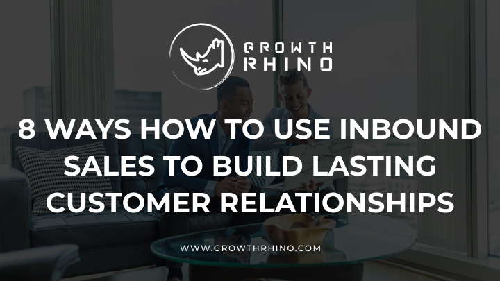 8 ways how to use inbound sales to build lasting customer relationships