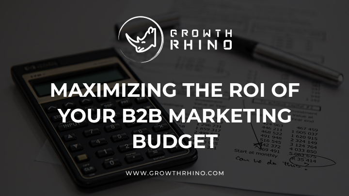 maximizing the roi of your b2b marketing budget
